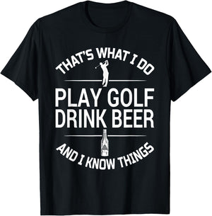 That's What I do I Play Golf I Drink Beer and I Know Things T-Shirt - T-Shirt | Black