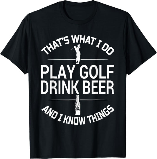 That's What I do I Play Golf I Drink Beer and I Know Things T-Shirt - T-Shirt | Black