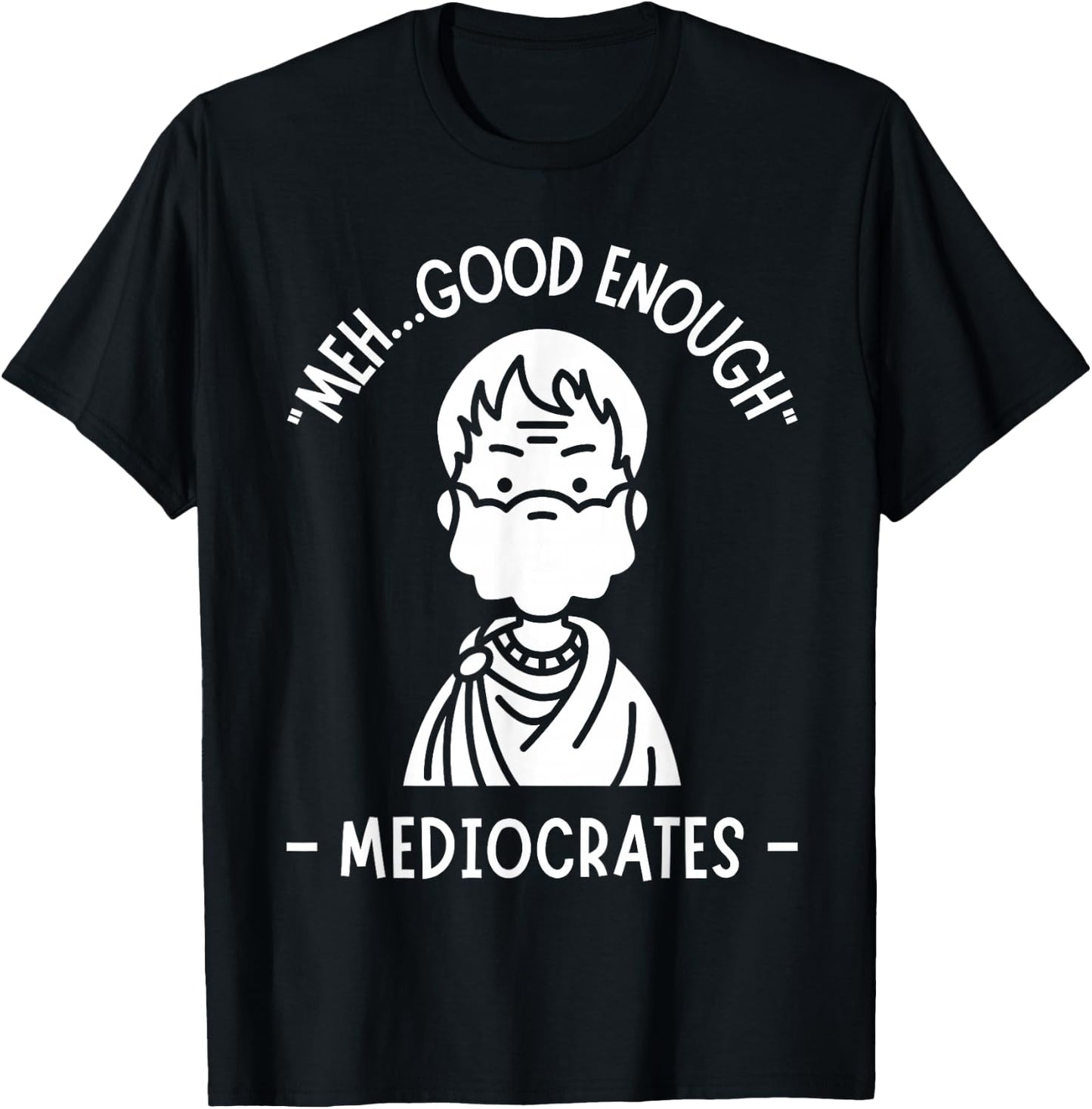 Meh, Good Enough, Funny Mediocrates Demotivational Quote T-Shirt - T-Shirt | Black