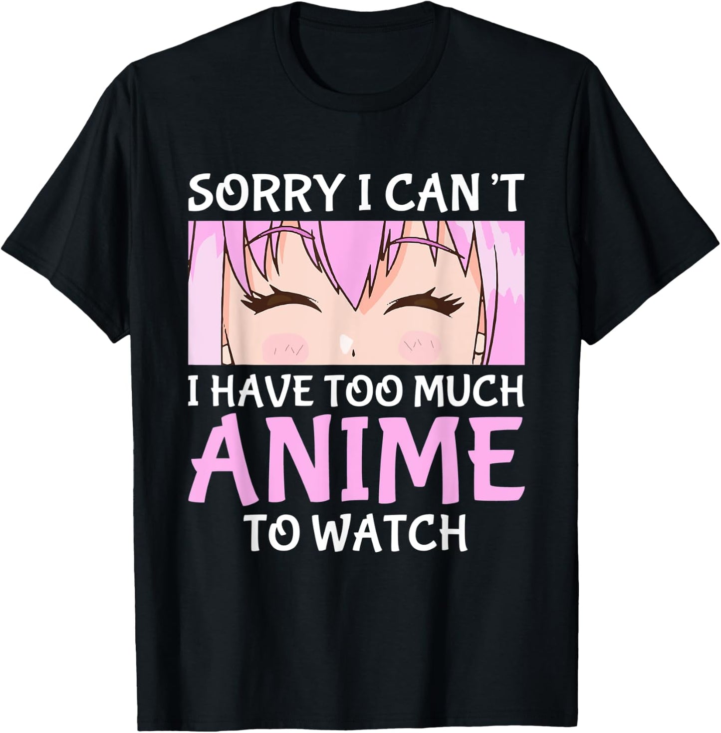 I Cant I Have Too Much Anime To Watch Otaku Anime Merch T-Shirt - T-Shirt | Black