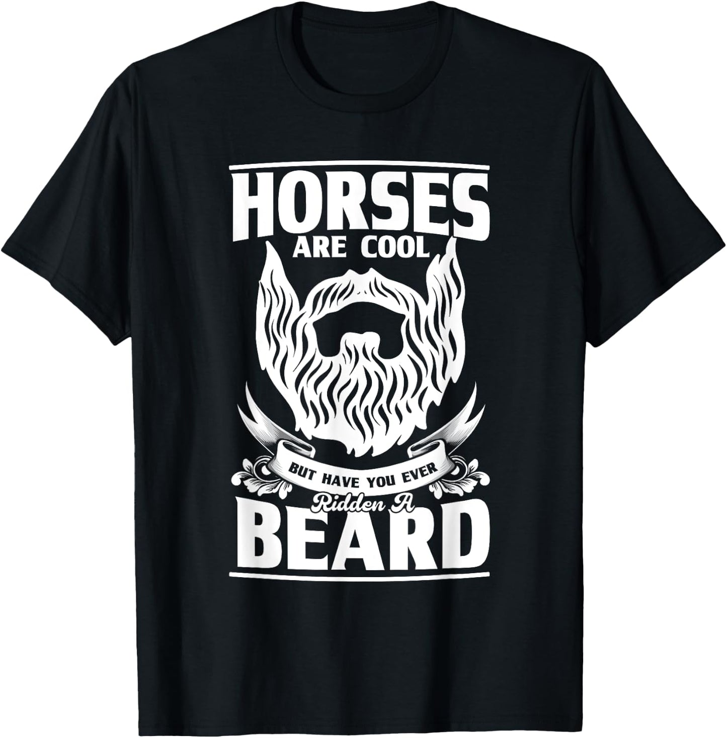 Horses Are Cool But Have You Ever Ridden A Beard, Beard T-Shirt - T-Shirt | Black