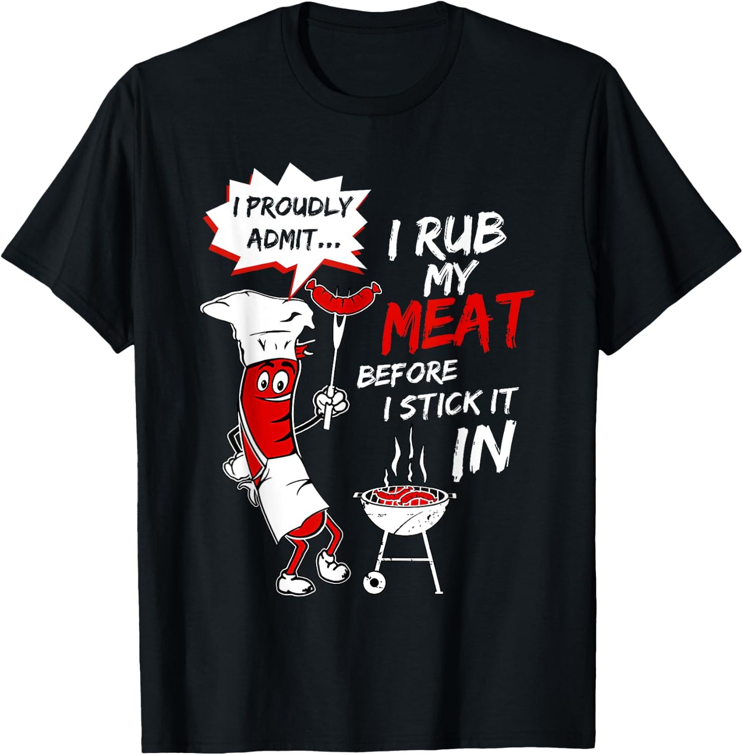 I Proud Admit I Rub My Meat Before I Stick It In Ask Me T-Shirt - T-Shirt | Black