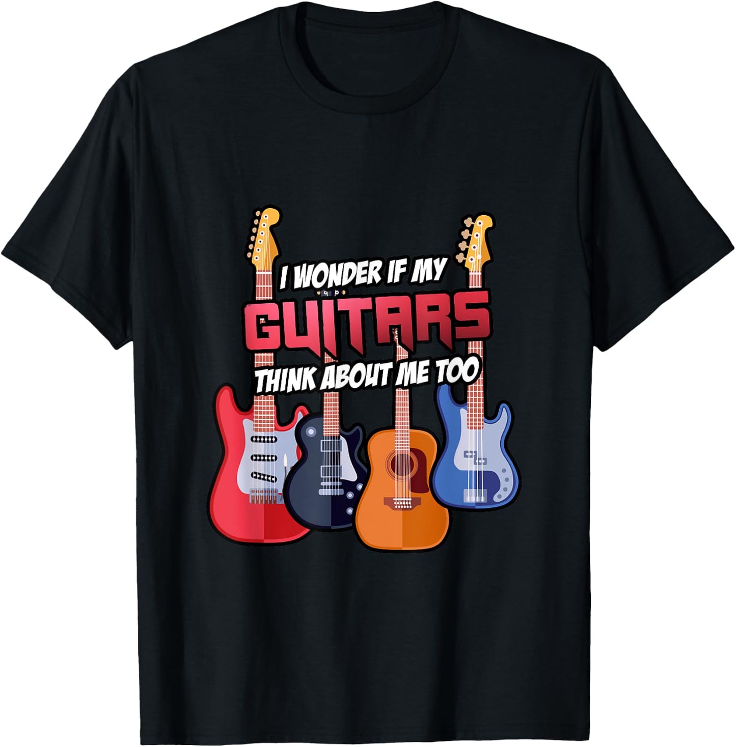 I Wonder If My Guitars Think About Me Too Guitar Gift T-Shirt - T-Shirt | Black