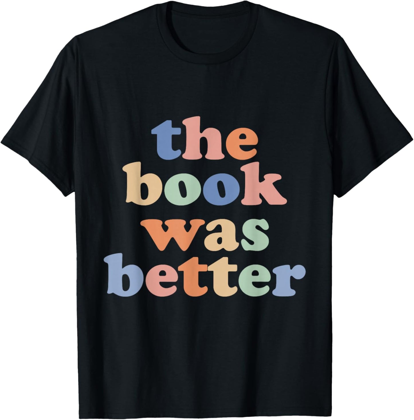 The Book Was Better, Bookworm Literature Book Lover T-Shirt - T-Shirt | Black