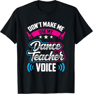 Don't Make Me Use My Dance Teacher Voice Teach Dancing Class T-Shirt - T-Shirt | Black