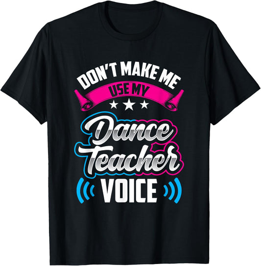 Don't Make Me Use My Dance Teacher Voice Teach Dancing Class T-Shirt - T-Shirt | Black