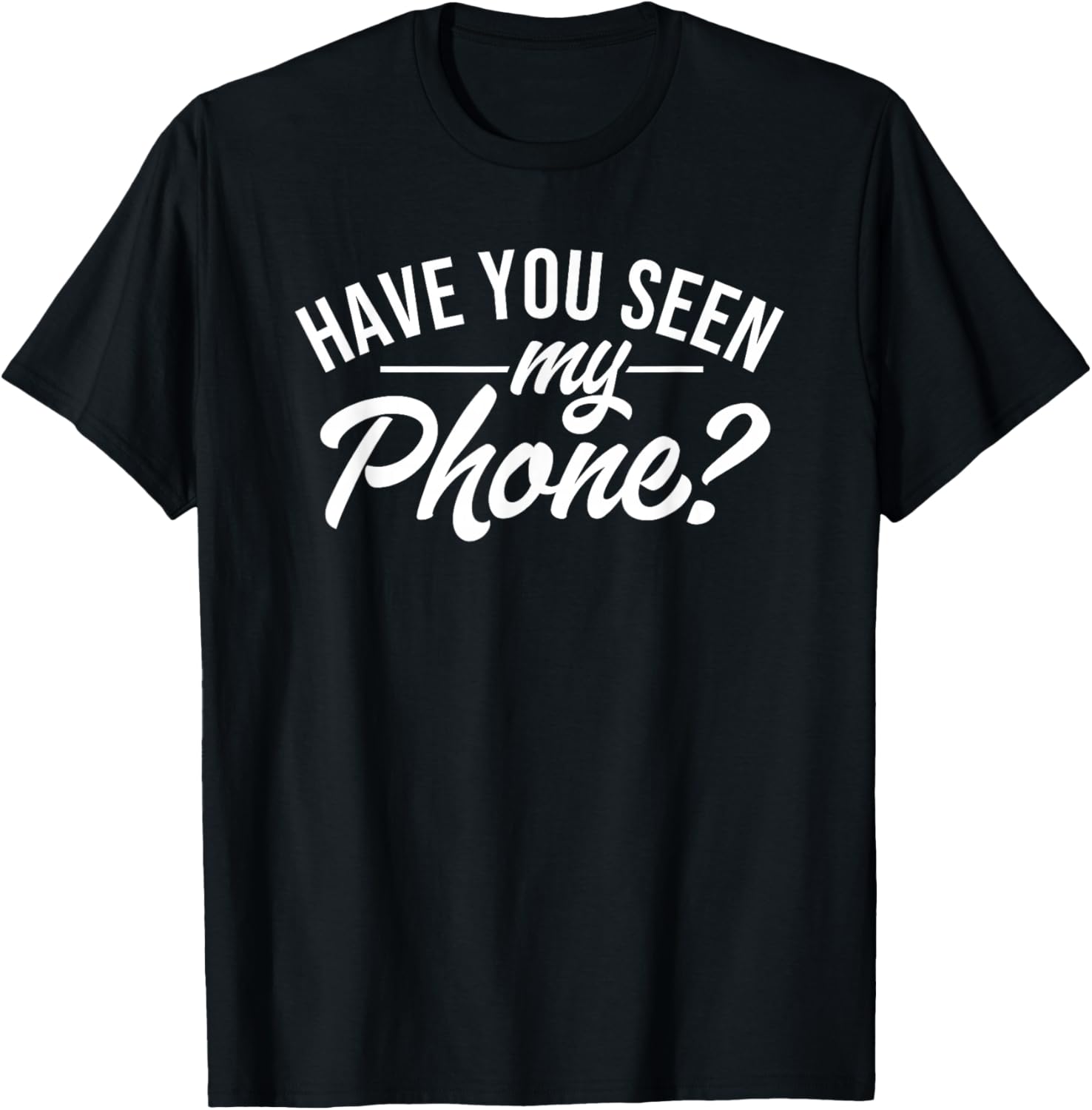 Have You Seen My Phone Funny I Lose Everything T-Shirt - T-Shirt | Black
