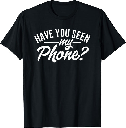 Have You Seen My Phone Funny I Lose Everything T-Shirt - T-Shirt | Black