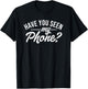Have You Seen My Phone Funny I Lose Everything T-Shirt - T-Shirt | Black