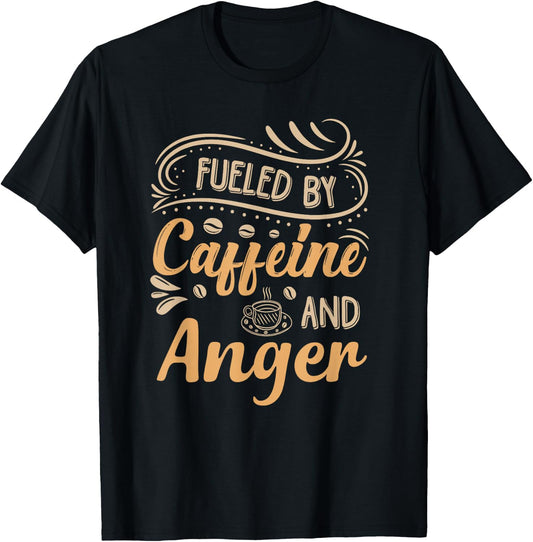 Fueled By Caffeine And Anger T-Shirt - T-Shirt | Black