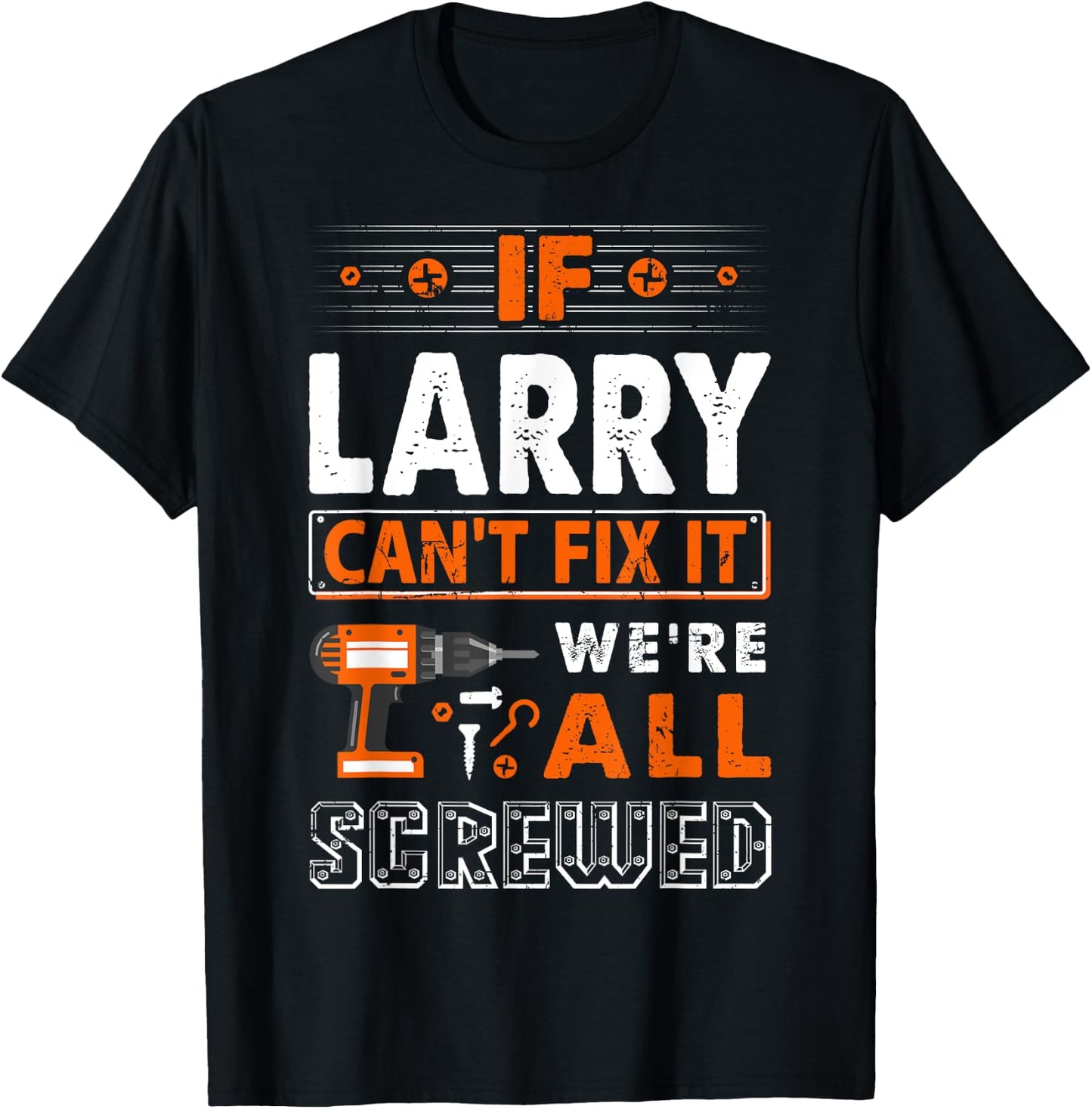 If Larry Can't Fix It We Are All Screwed T-Shirt - T-Shirt | Black