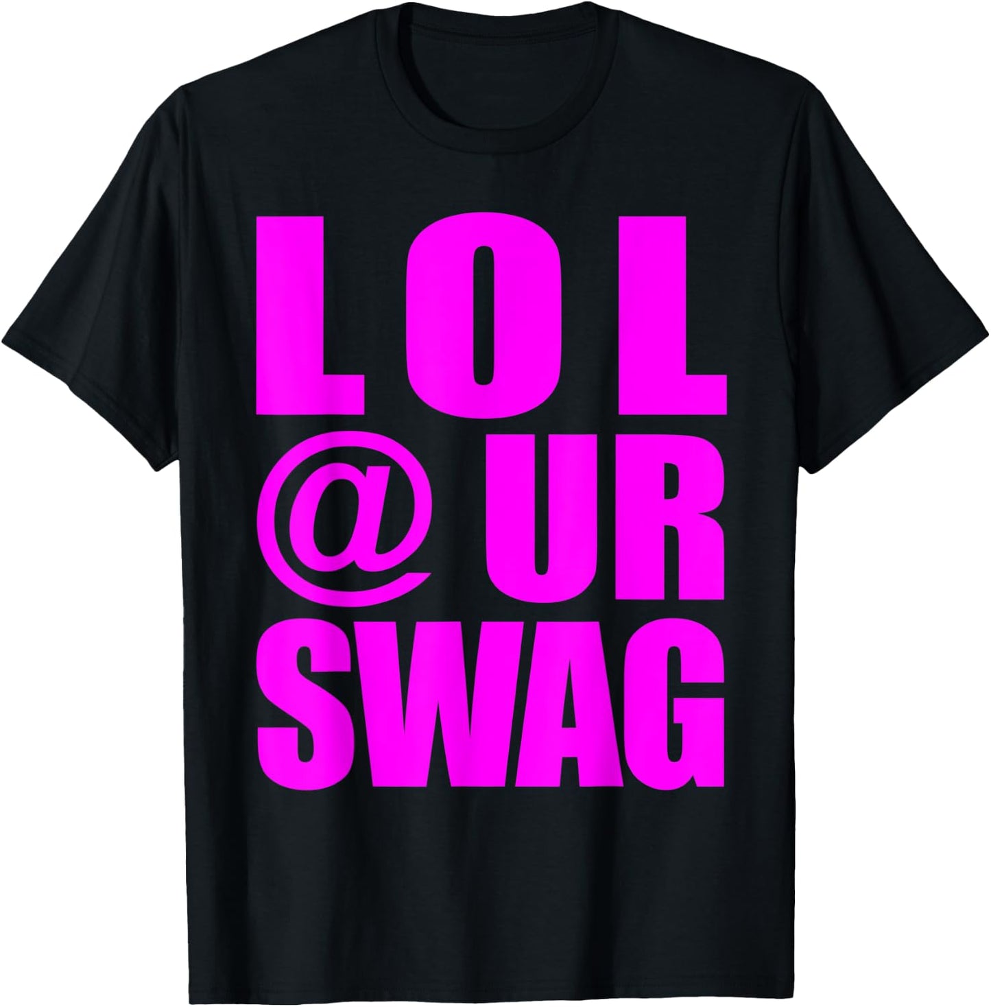 LOL @ UR Swag Fun Dank Meme Drip Style Joke Funny T-Shirt - T-Shirt | Black