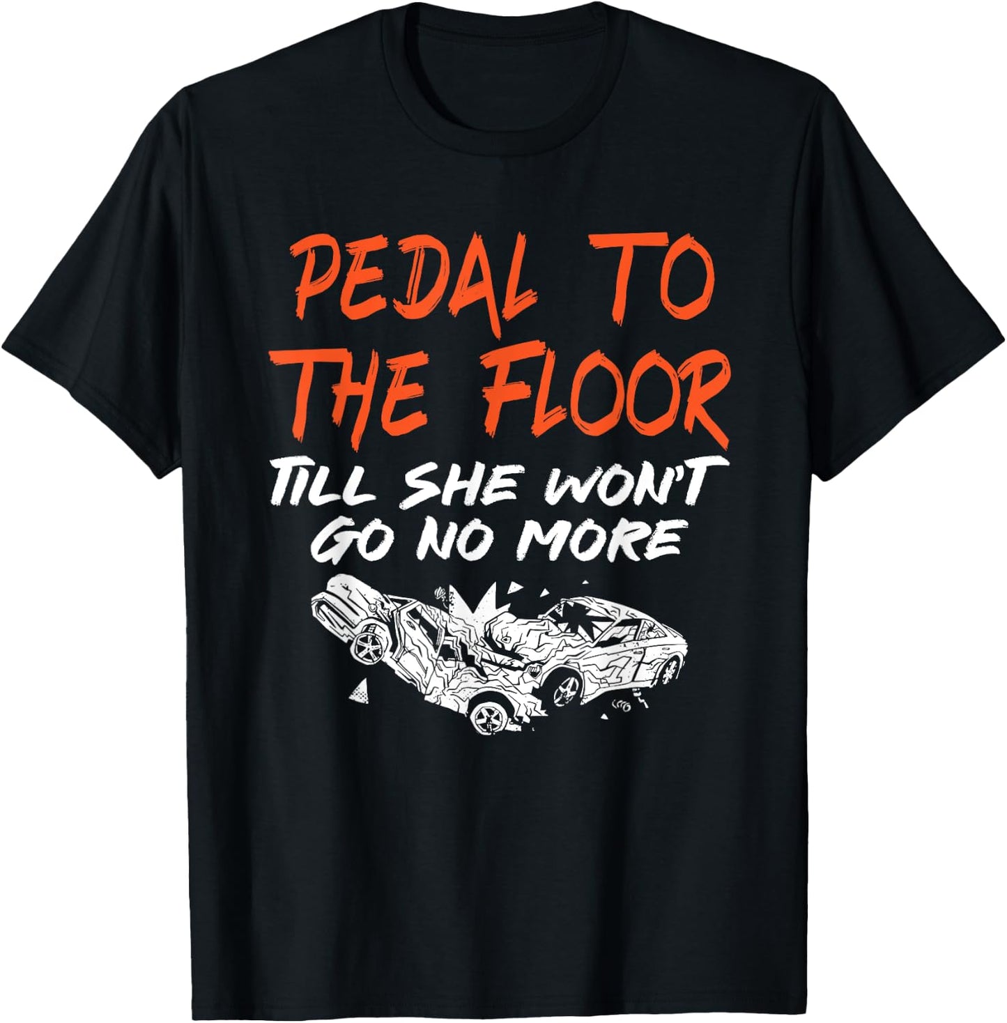 Funny Demolition Derby Demo Driver Race Car Racing Pedal To The Floor Demolition Derby Demo Driver T-Shirt - T-Shirt | Black