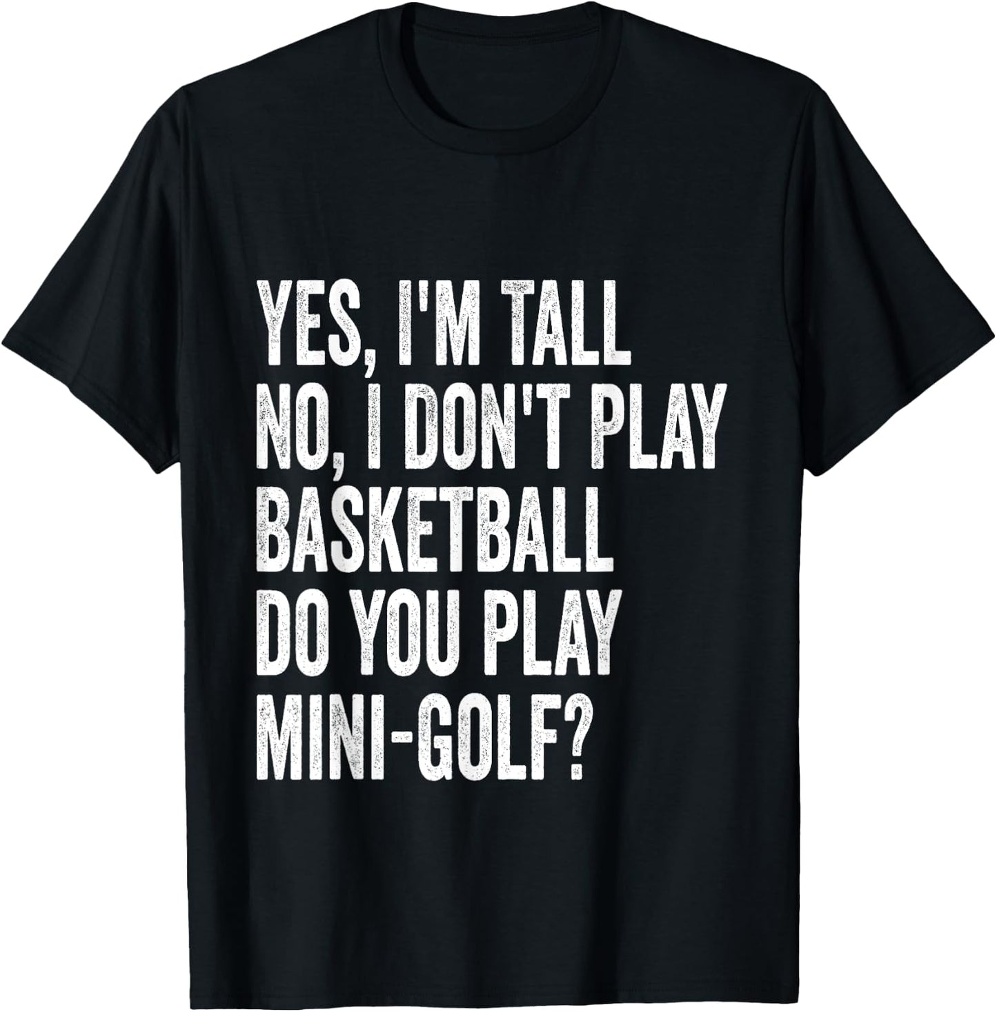 Yes I'm Tall I Don't Play Basketball Do you Play Mini Golf T-Shirt - T-Shirt | Black