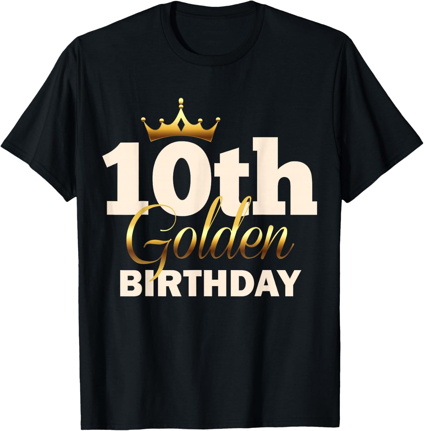 10th Golden Birthday Age Crown 10 Year Old Funny B-Day T-Shirt - T-Shirt | Black