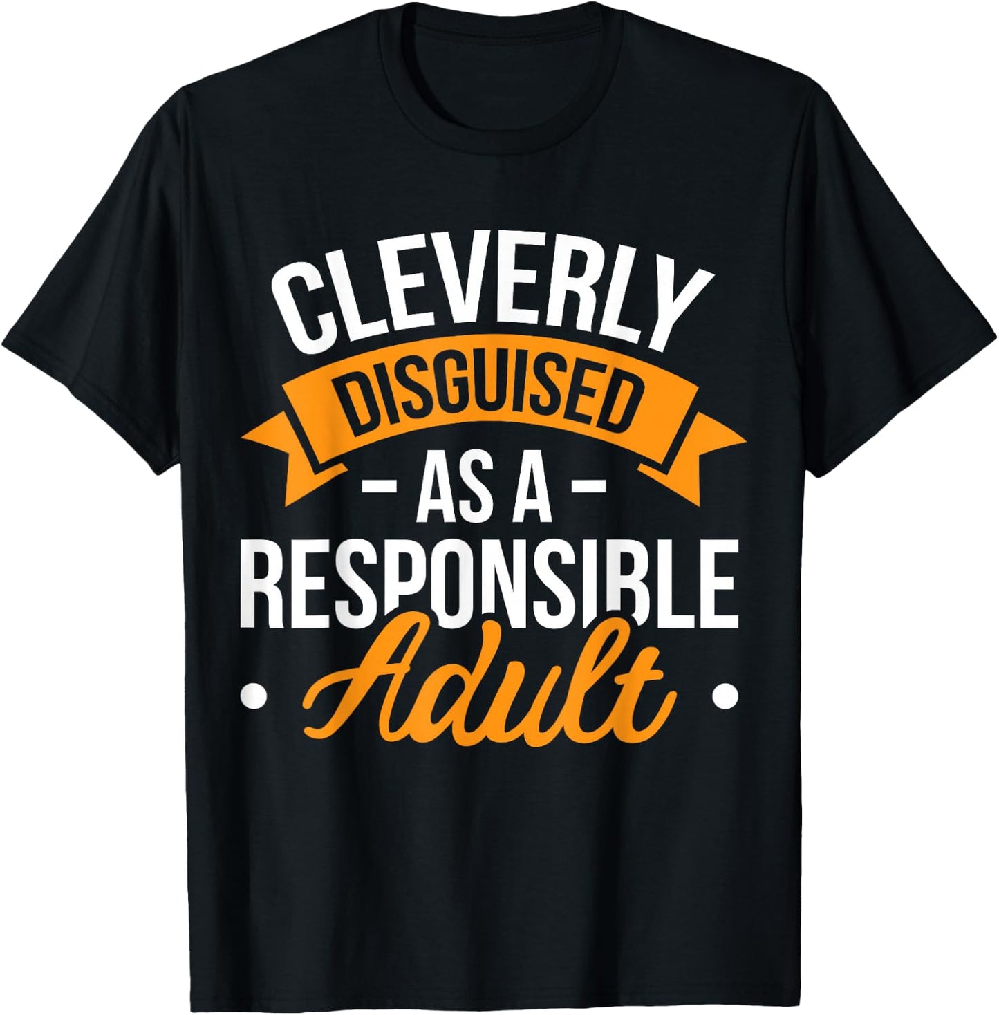 Cleverly Disguised as a Responsible Adult T-Shirt - T-Shirt | Black
