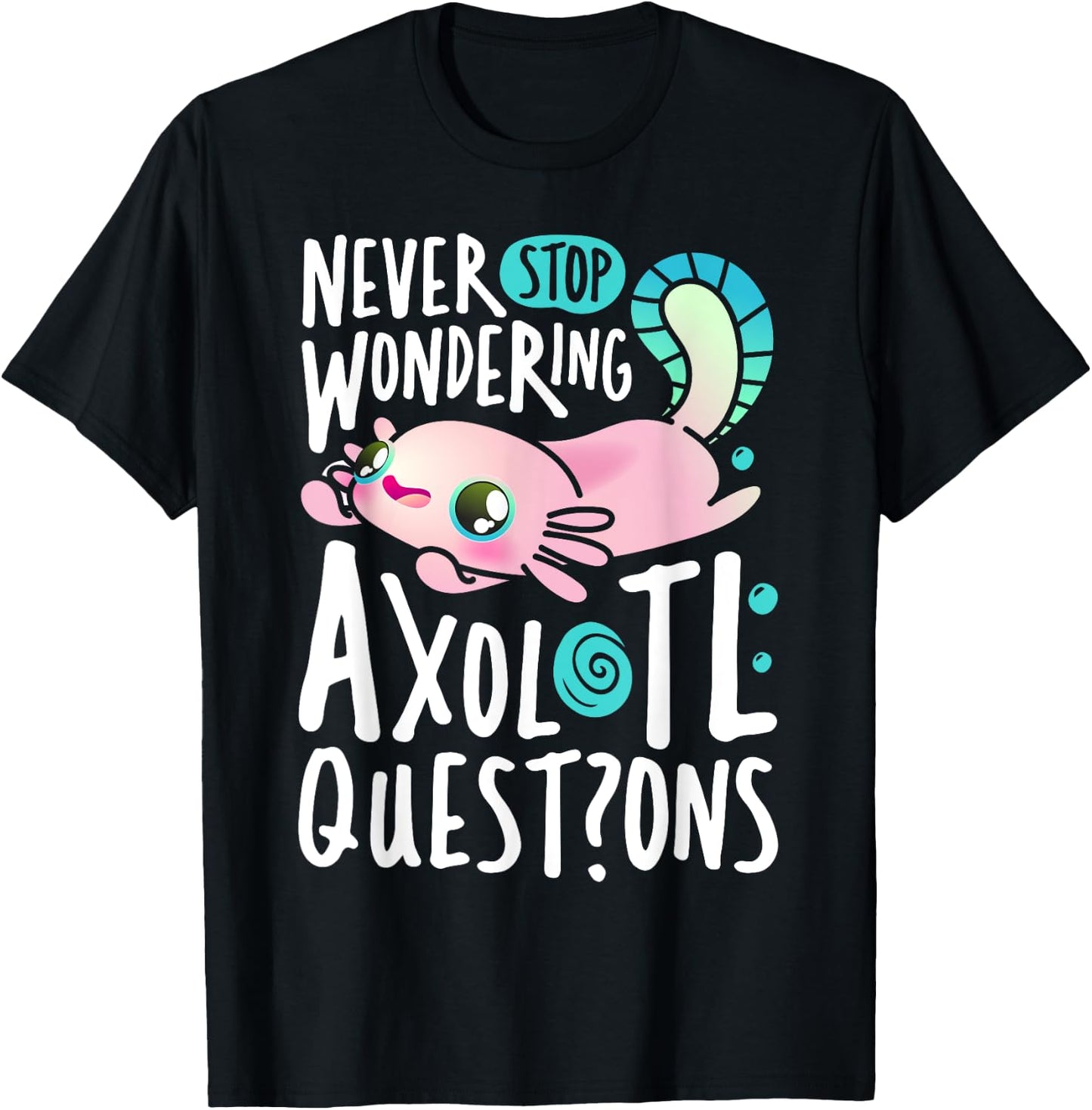 Never Stop Wondering Axolotl Questions Boys Girls Kawaii T-Shirt - T-Shirt | Black