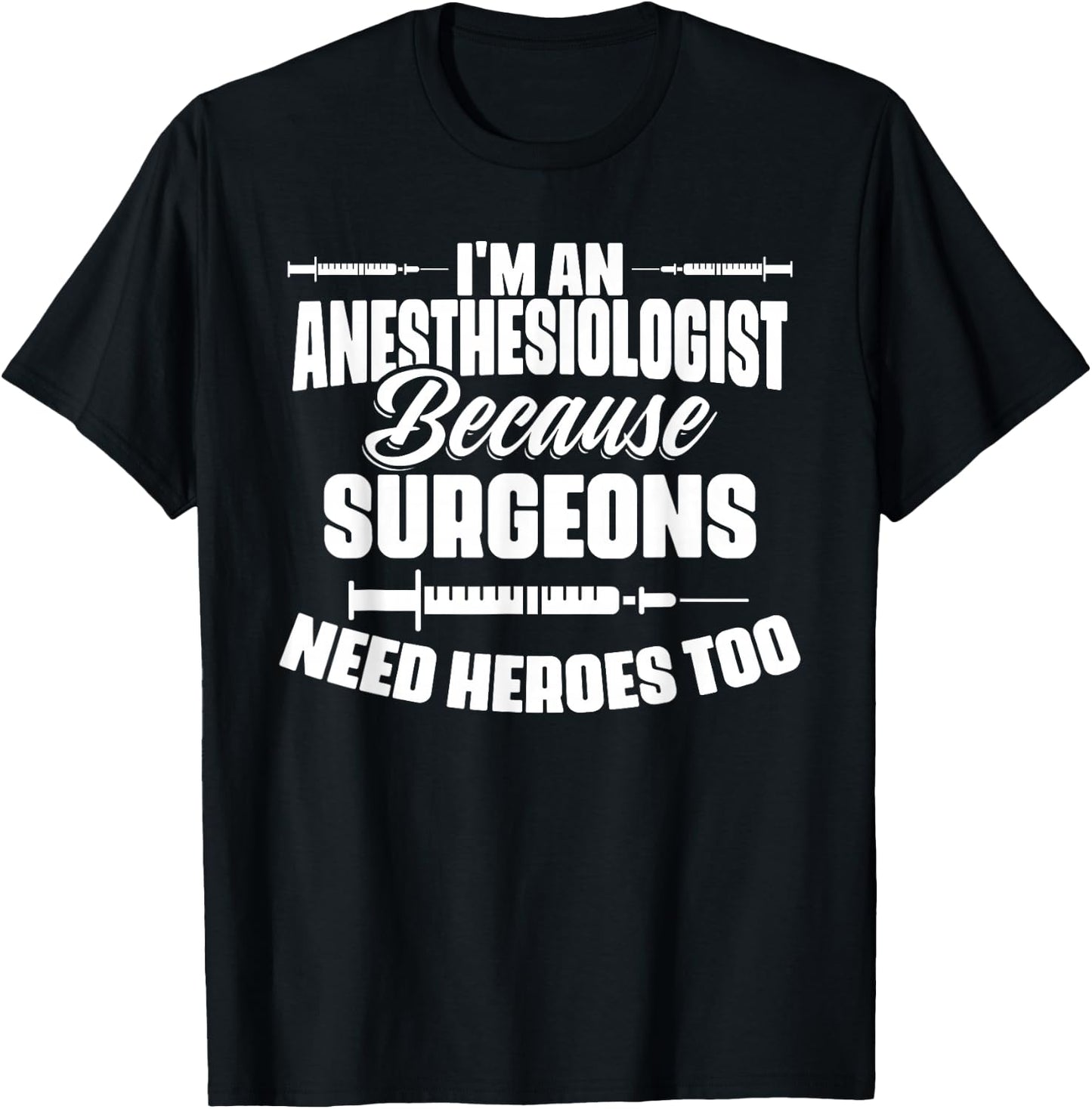 I'm An Anesthesiologist Because Surgeons Need Heroes Too T-Shirt - T-Shirt | Black