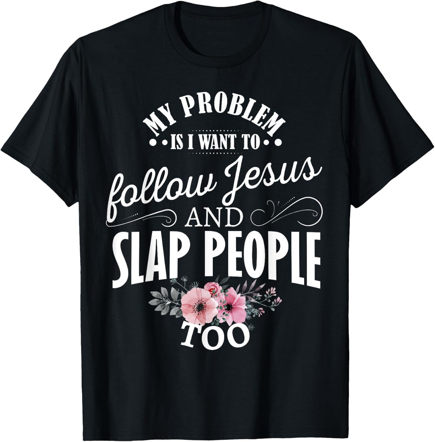 My problem is I want to follow Jesus and slap people too T-Shirt - T-Shirt | Black