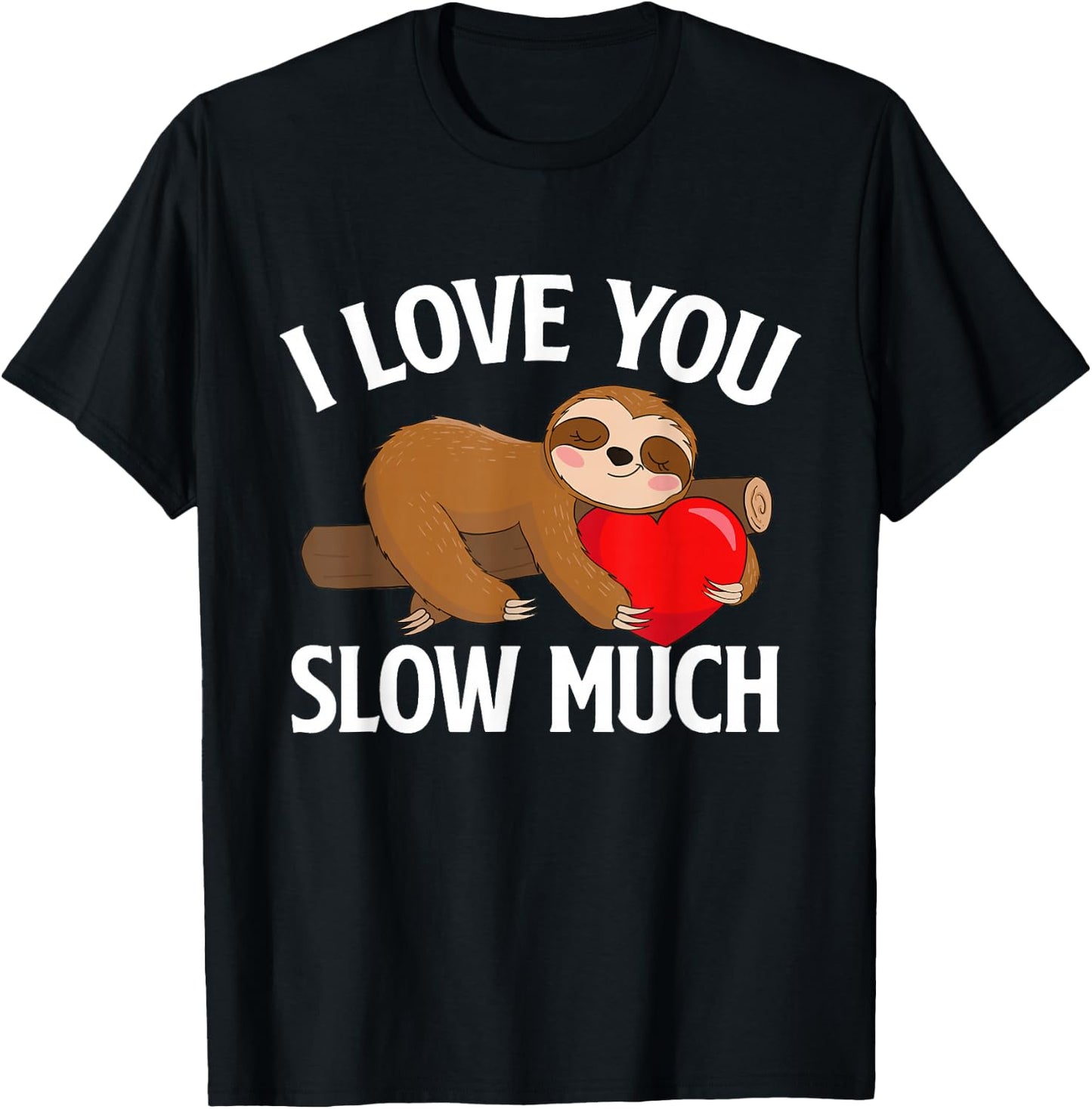 I Love You Slow Much - Valentine's Day Sloth Zoo Animal Love T-Shirt - T-Shirt | Black
