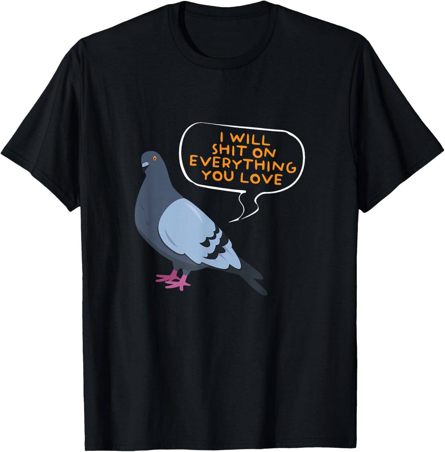 I Will Shit On Everything You Love | Funny Pigeon T-Shirt - T-Shirt | Black