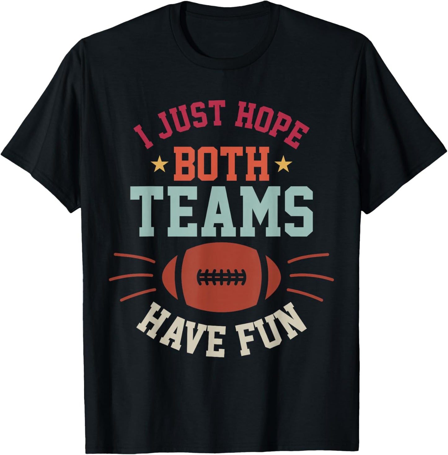 I Just Hope Both Teams Have Fun Bowl Team Women Men Football T-Shirt - T-Shirt | Black