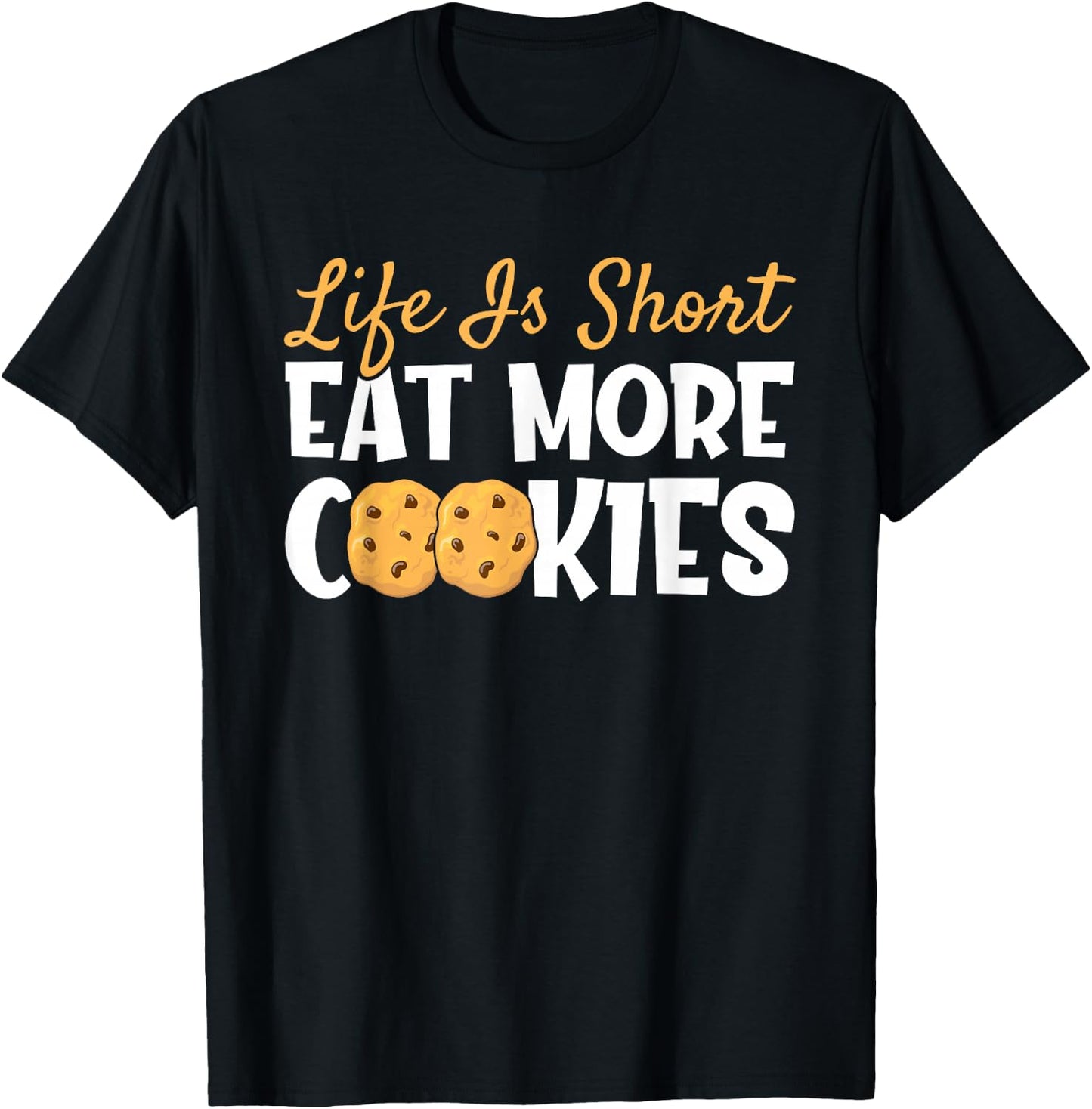 Life is Short Eat More Cookies Baking Chocolate Cookie T-Shirt - T-Shirt | Black