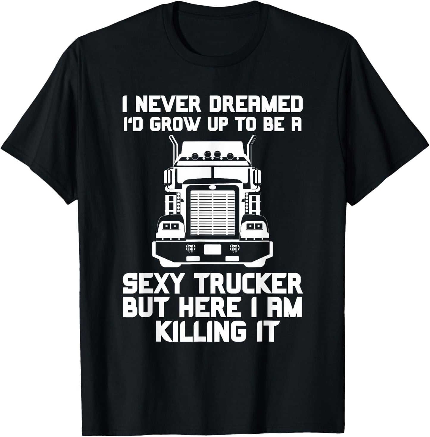 I Never Dreamed I'd Grow Up to Be a Sexy Trucker T-Shirt - T-Shirt | Black