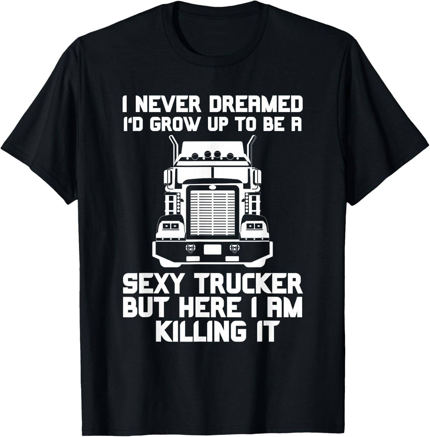 I Never Dreamed I'd Grow Up to Be a Sexy Trucker T-Shirt - T-Shirt | Black