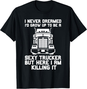 I Never Dreamed I'd Grow Up to Be a Sexy Trucker T-Shirt - T-Shirt | Black
