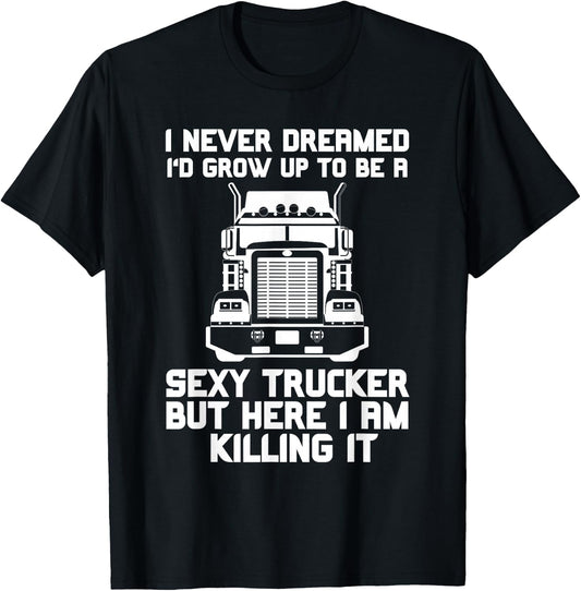 I Never Dreamed I'd Grow Up to Be a Sexy Trucker T-Shirt - T-Shirt | Black