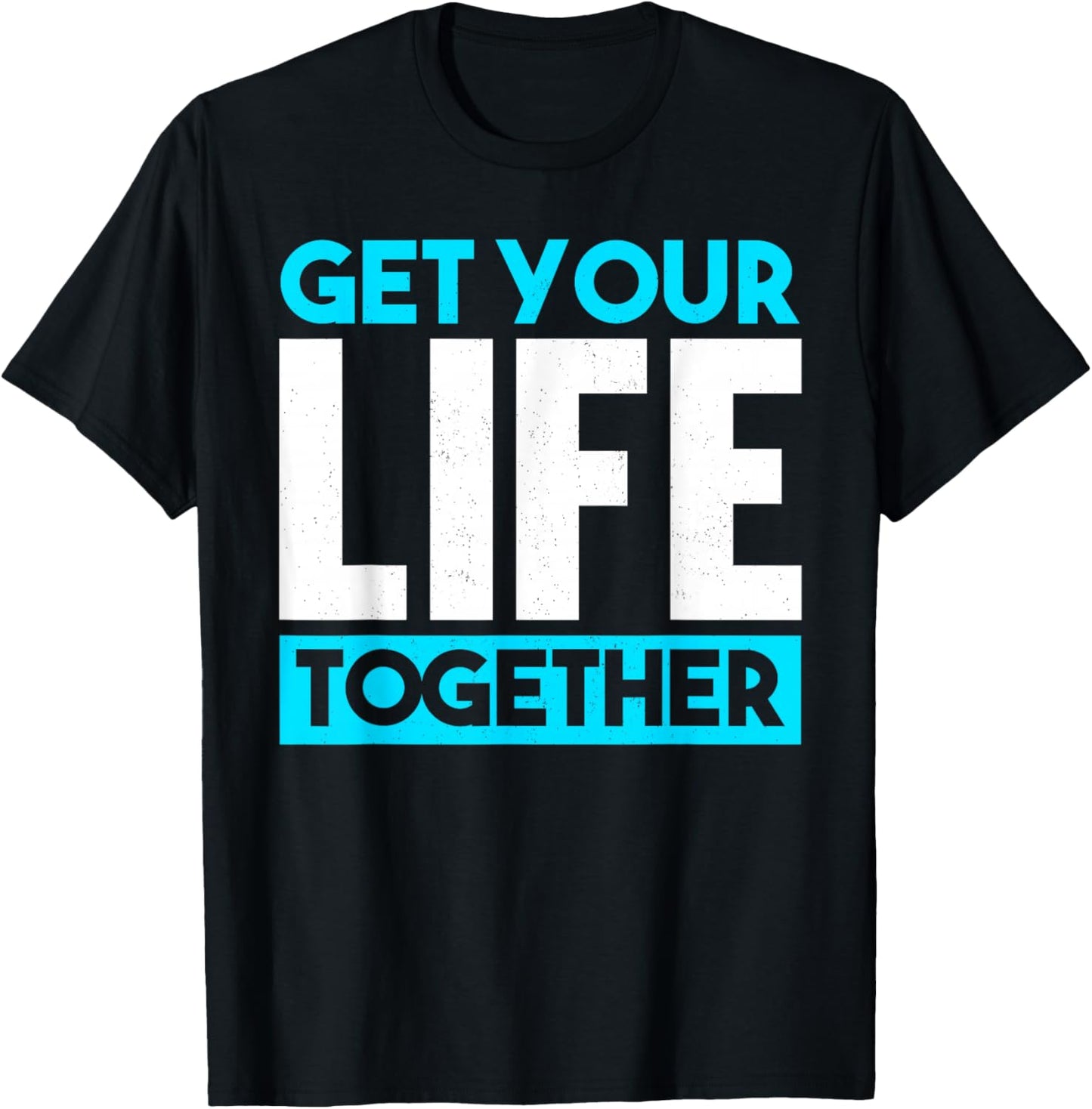 Get Your Life Together T-Shirt - T-Shirt | Black