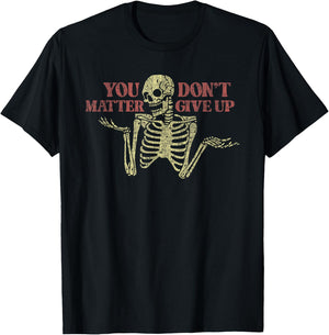You Matter Don't Give Up Skeleton Funny T-Shirt - T-Shirt | Black