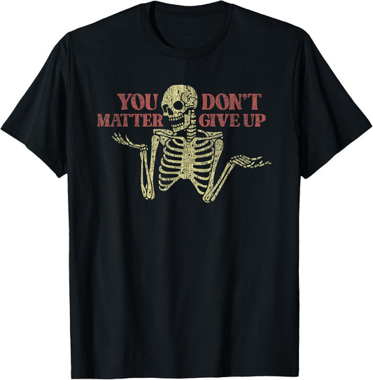 You Matter Don't Give Up Skeleton Funny T-Shirt - T-Shirt | Black