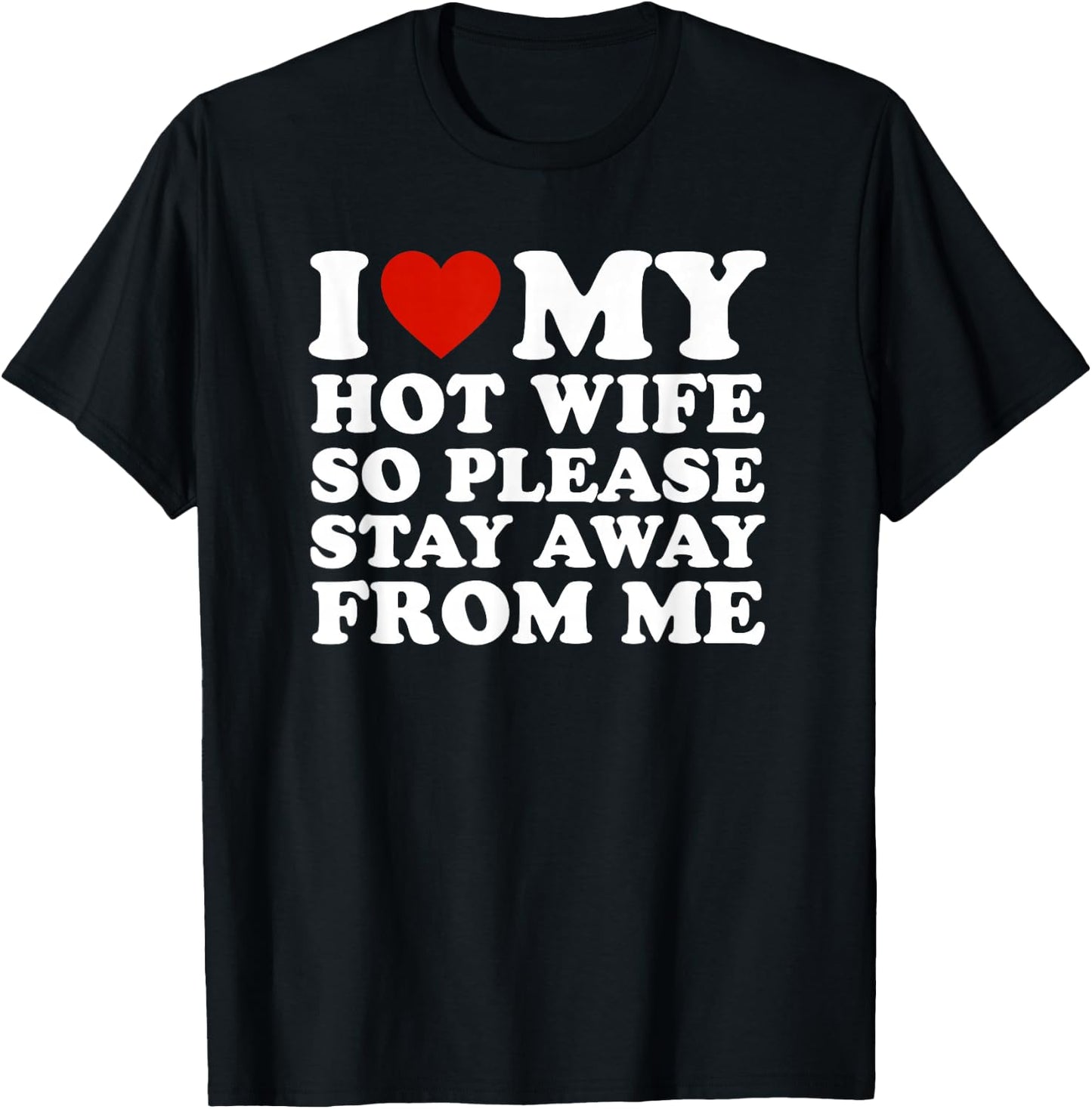 I Love My hot Wife So Please Stay Away from Me T-Shirt - T-Shirt | Black