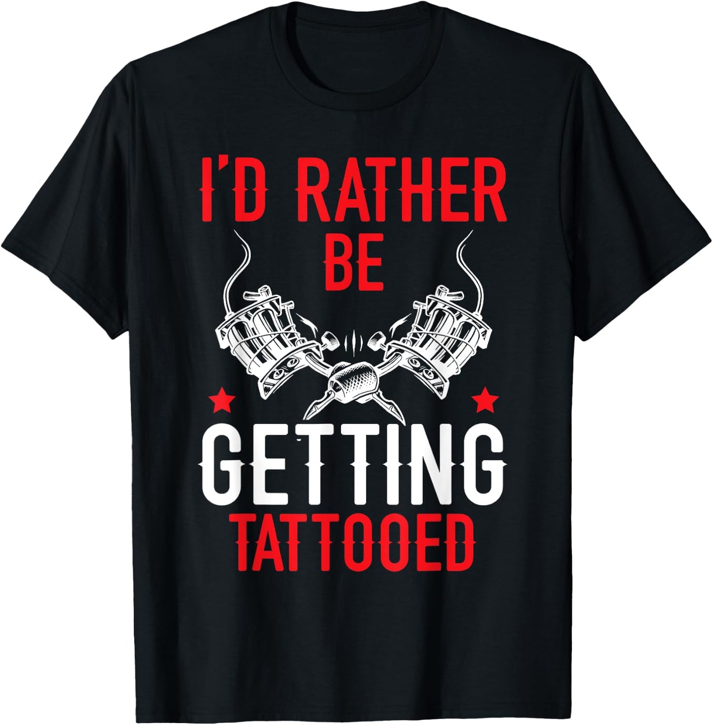 I'd Rather Be Getting Tattooed Tattoo Art Tattooing Tattoo T-Shirt - T-Shirt | Black