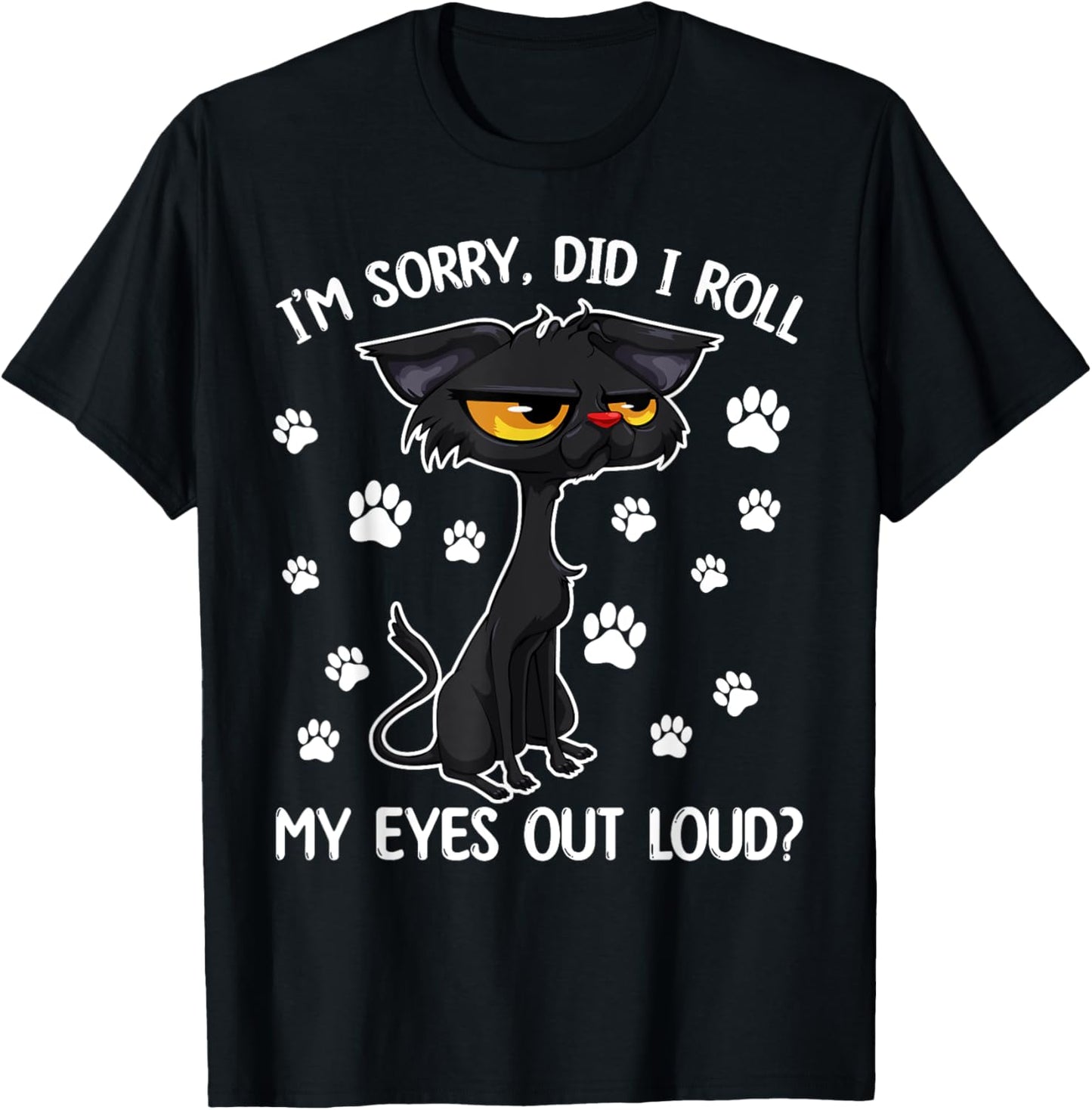 Black Cat Kitten I'm Sorry Did I Roll My Eyes Out Loud T-Shirt - T-Shirt | Black
