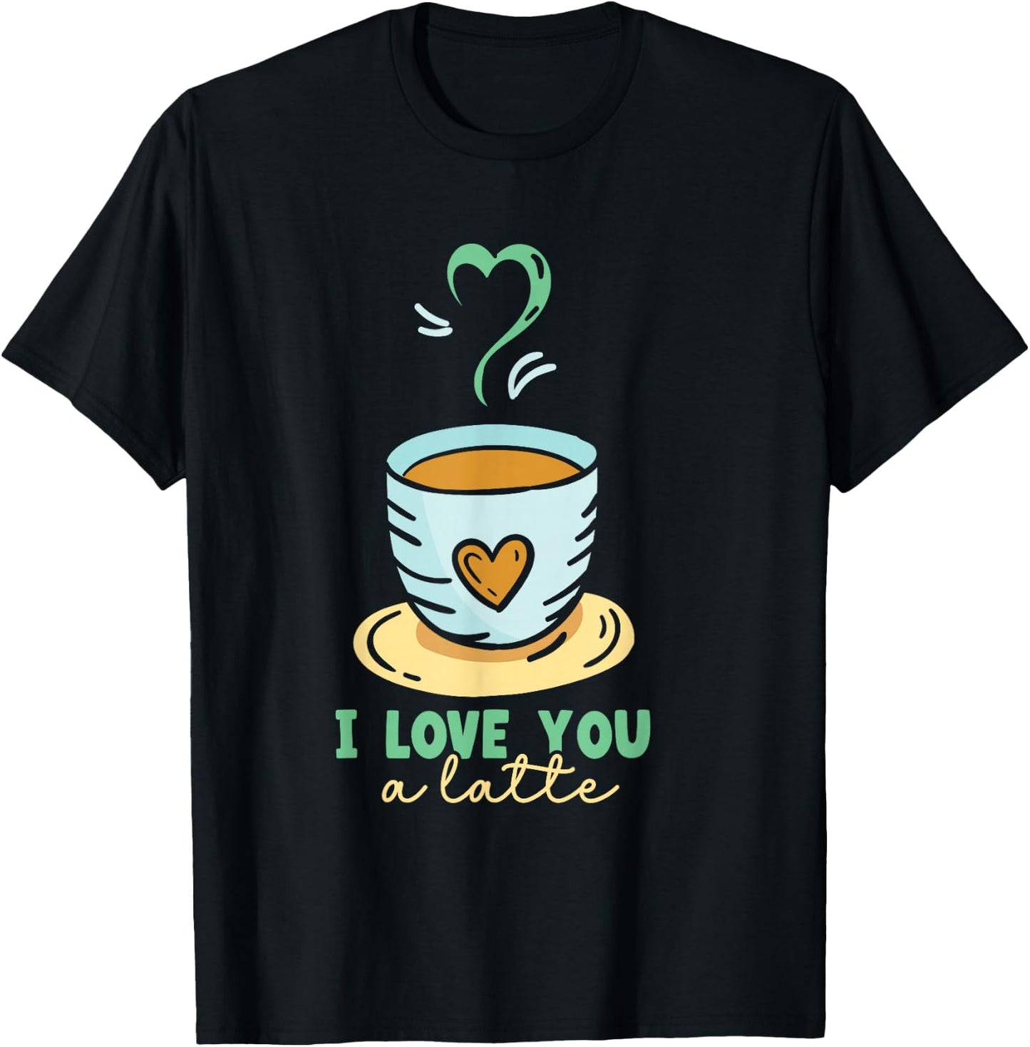 I Love You A Latte Coffees Coffee Cafe Lovers T-Shirt - T-Shirt | Black