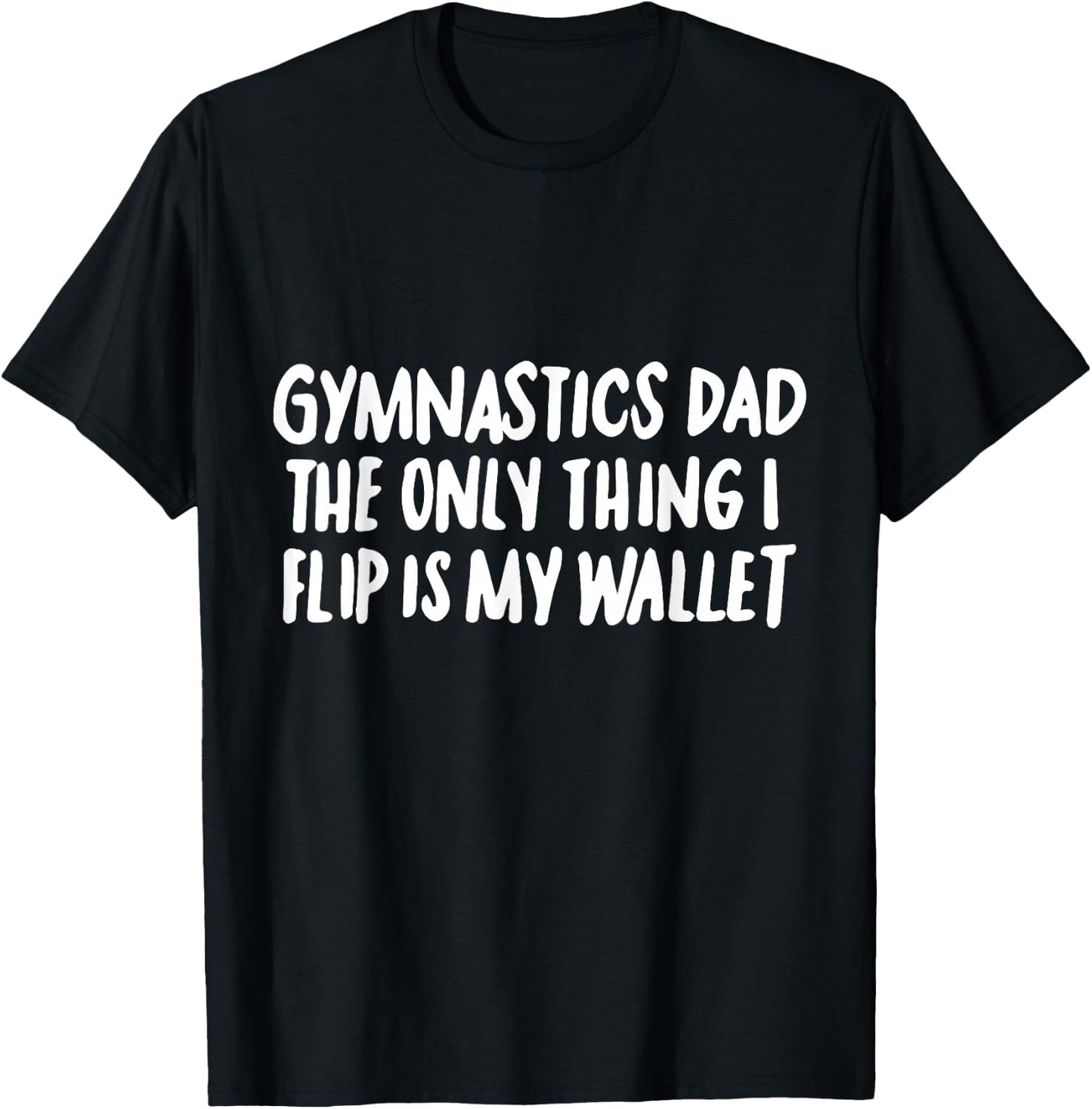 Gymnastics Dad the Only Thing I Flip is My Wallet T-Shirt - T-Shirt | Black