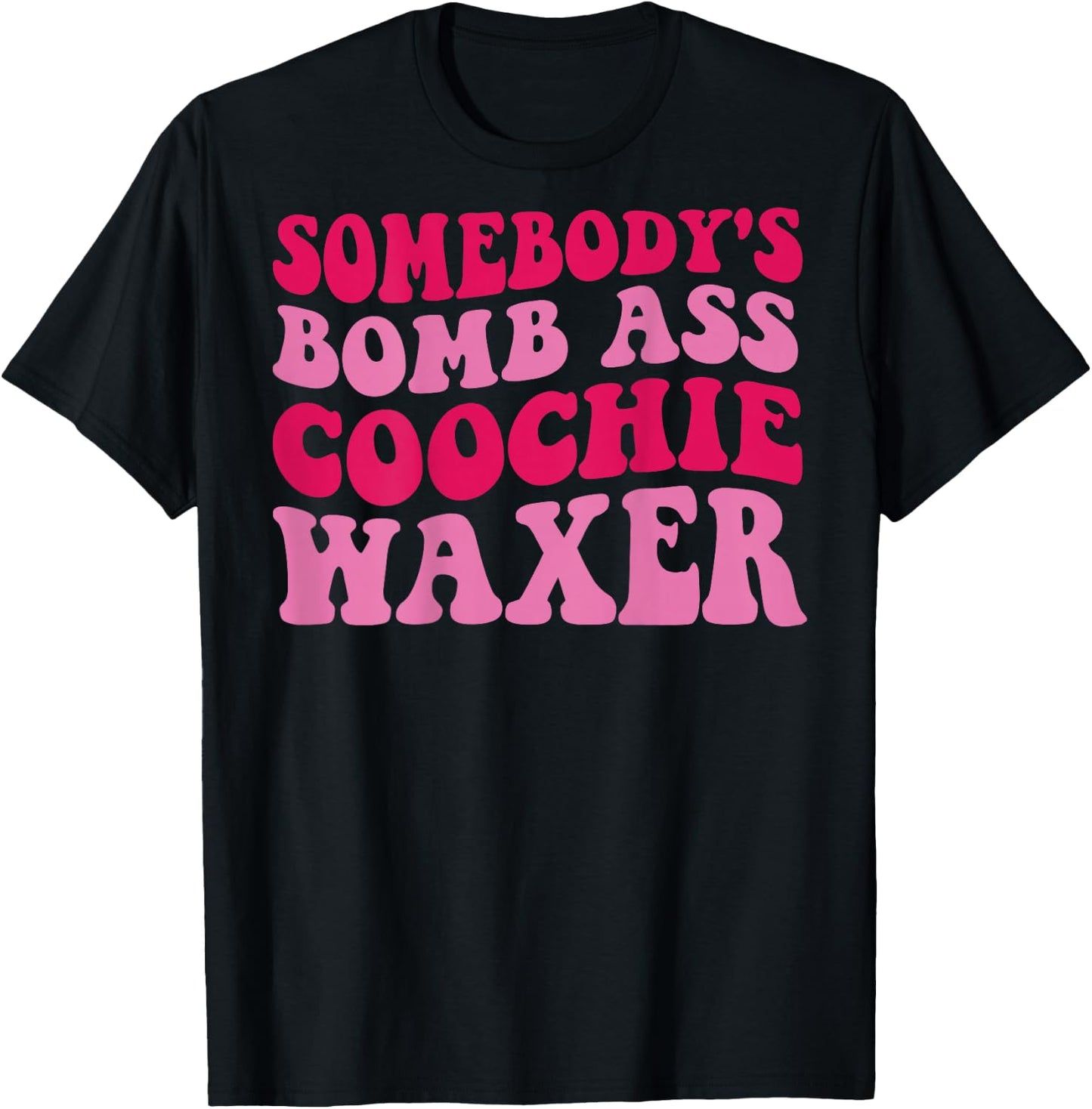 Somebody's Bomb Ass Coochie Waxer T-Shirt - T-Shirt | Black