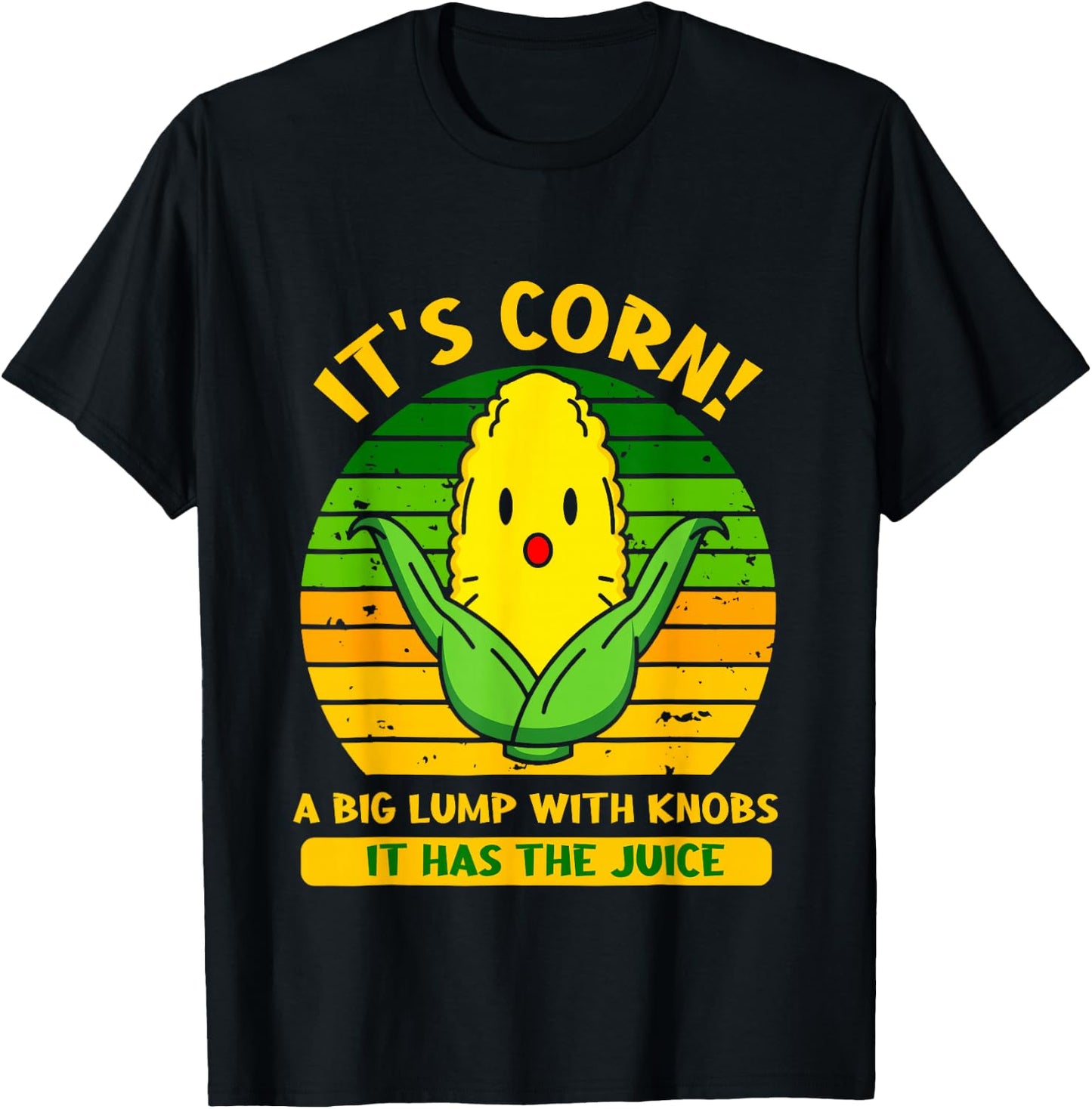 It’s Corn A Big Lump With Knobs It Has The Juice Funny Lyric T-Shirt - T-Shirt | Black