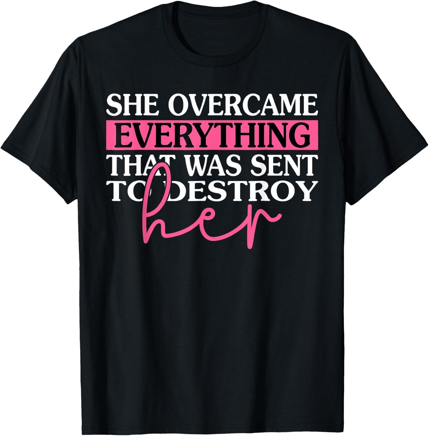 She Overcame Everything That Was Meant To Destroy Her T-Shirt - T-Shirt | Black