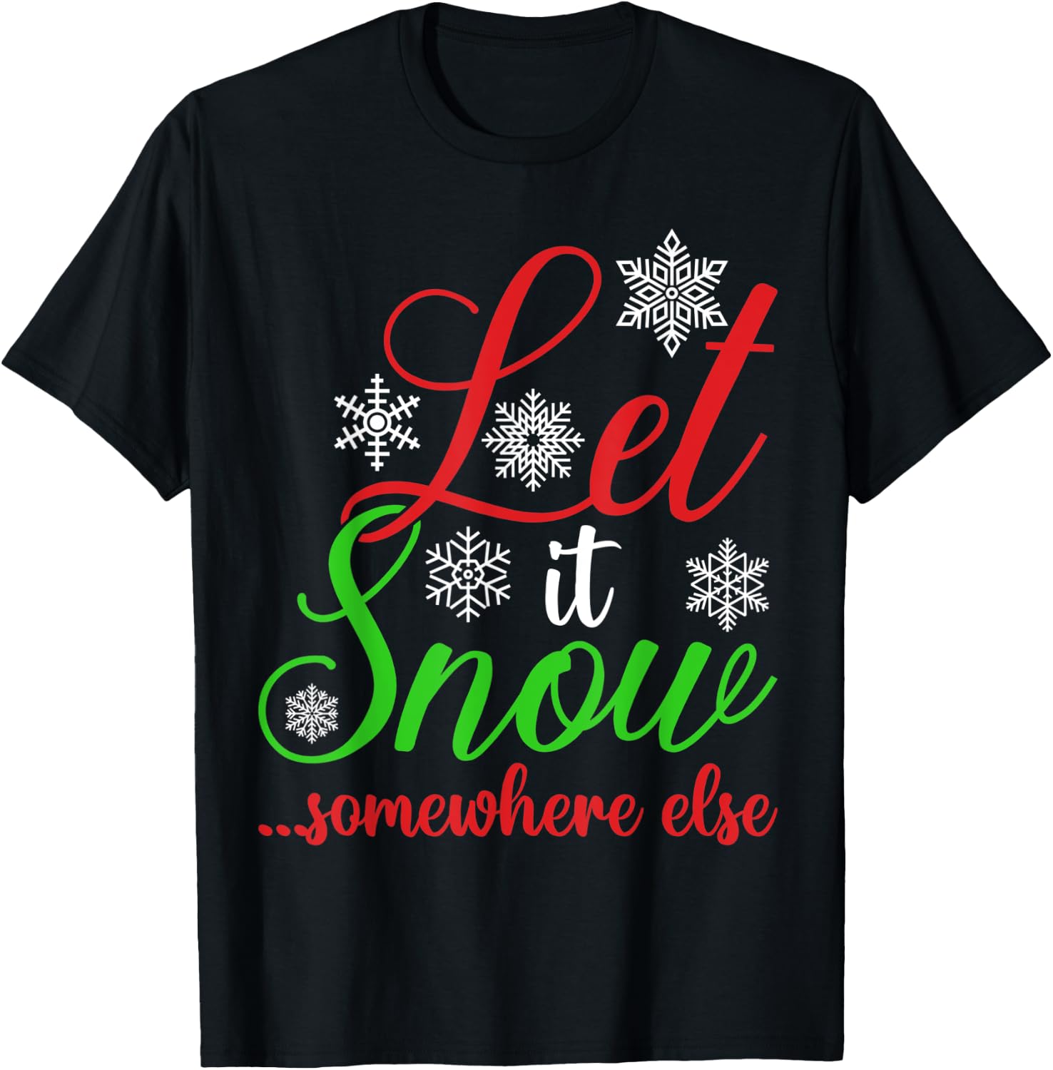 Let It Snow Somewhere Else Funny Sarcastic Ugly Christmas T-Shirt - T-Shirt | Black