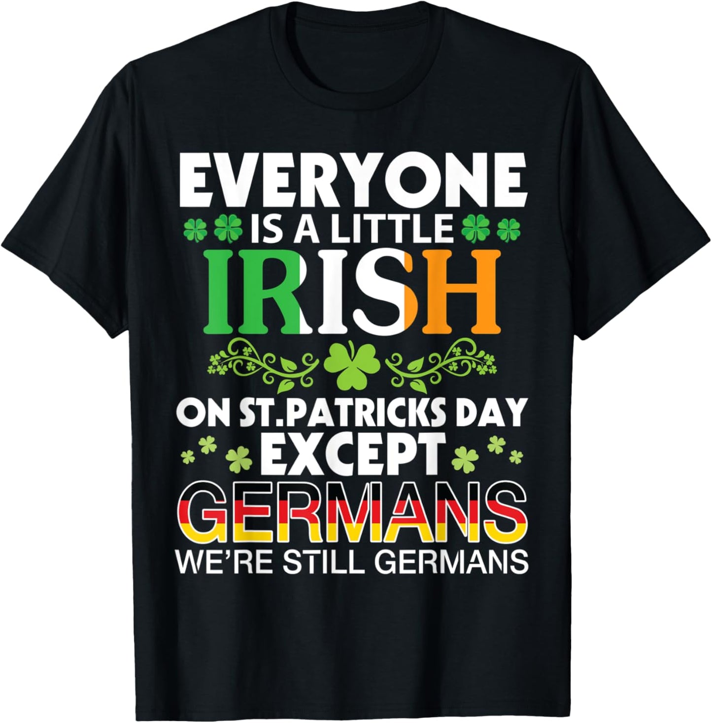 Everyone Is A Little Irish On St Patrick Day Except GERMANS T-Shirt - T-Shirt | Black
