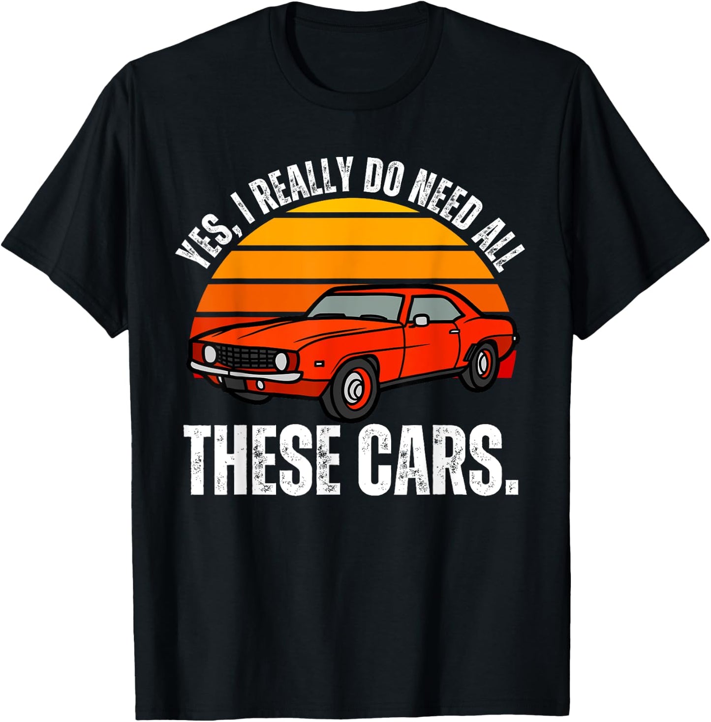 Yes I Really Do Need All These Cars Funny Car Enthusiast T-Shirt - T-Shirt | Black
