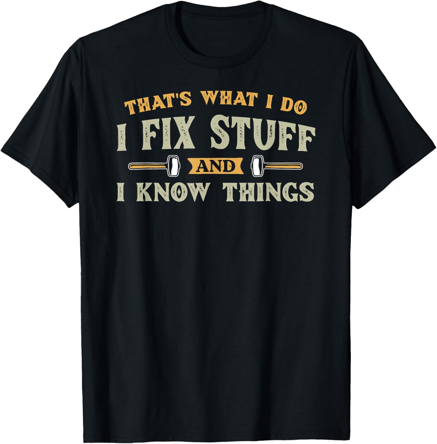 That's What I Do I Fix Stuff And I Know Things Funny Saying T-Shirt - T-Shirt | Black