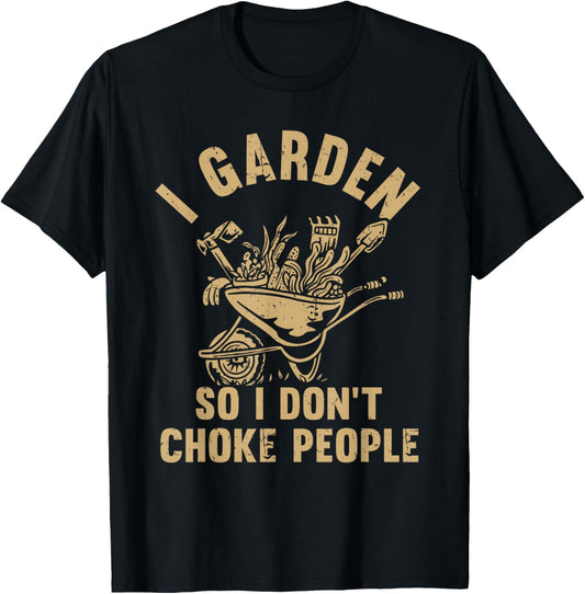 Funny Plant Gardening I Garden So I Don't Choke People T-Shirt - T-Shirt | Black