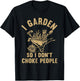 Funny Plant Gardening I Garden So I Don't Choke People T-Shirt - T-Shirt | Black