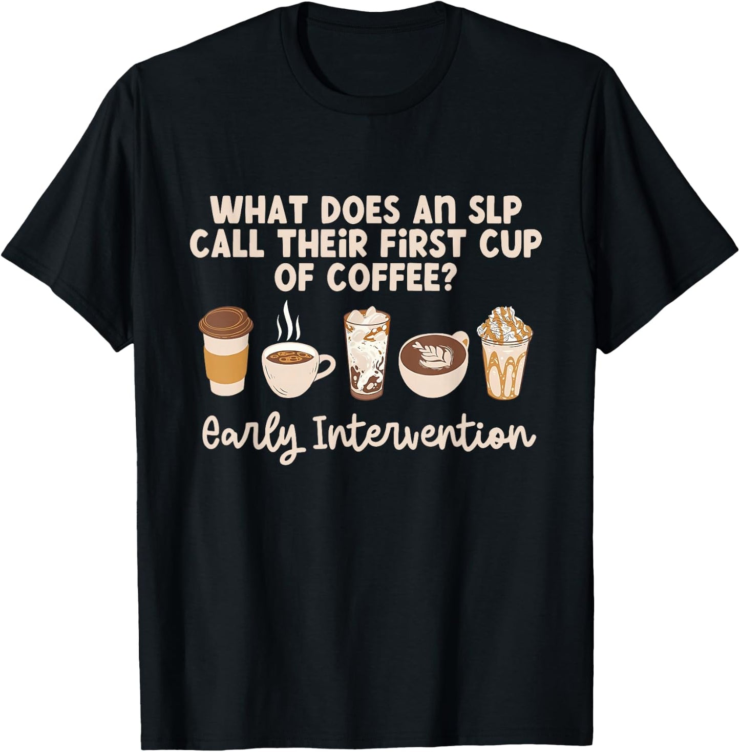Does An SLP Call Their First Cup Of Coffee Intervention T-Shirt - T-Shirt | Black