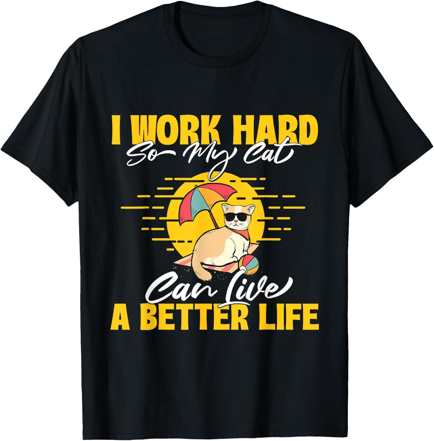 I Work Hard So My Cat Can Live A Better Life - Animal Lover T-Shirt - T-Shirt | Black
